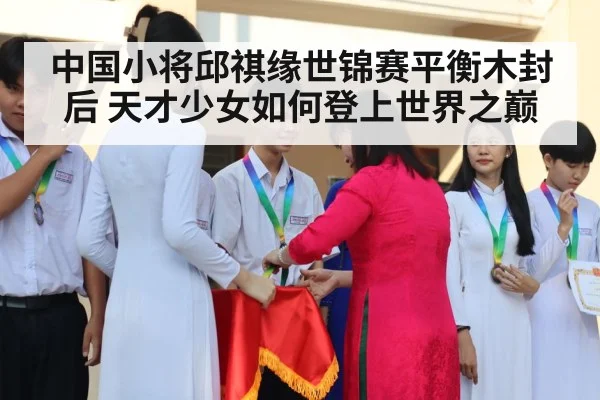 中国小将邱祺缘世锦赛平衡木封后 天才少女如何登上世界之巅