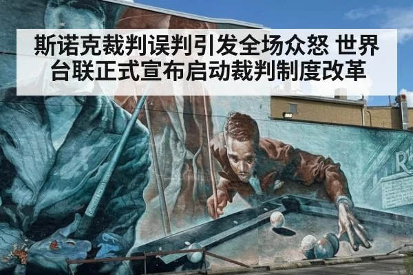 斯诺克裁判误判引发全场众怒 世界台联正式宣布启动裁判制度改革